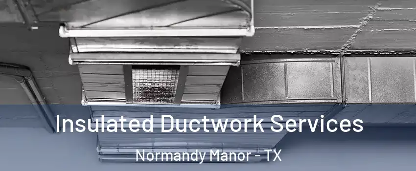 Insulated Ductwork Services Normandy Manor - TX