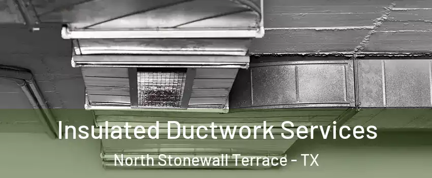 Insulated Ductwork Services North Stonewall Terrace - TX
