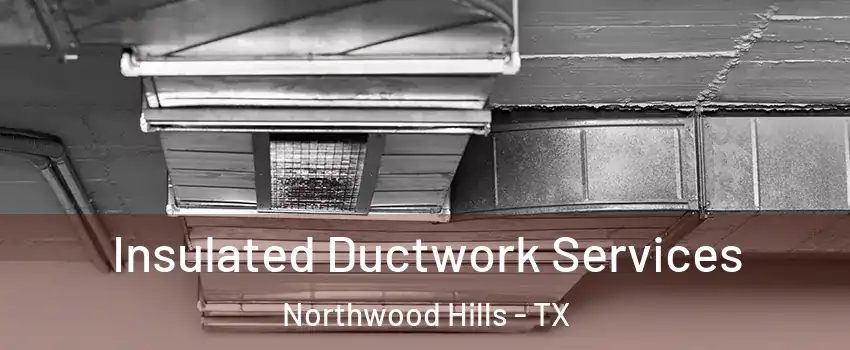 Insulated Ductwork Services Northwood Hills - TX