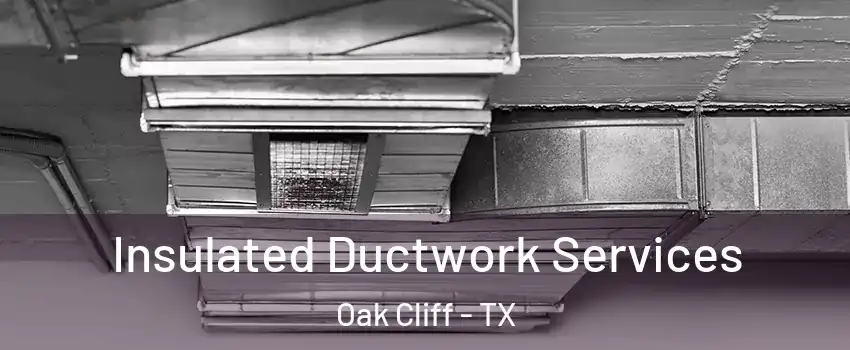 Insulated Ductwork Services Oak Cliff - TX