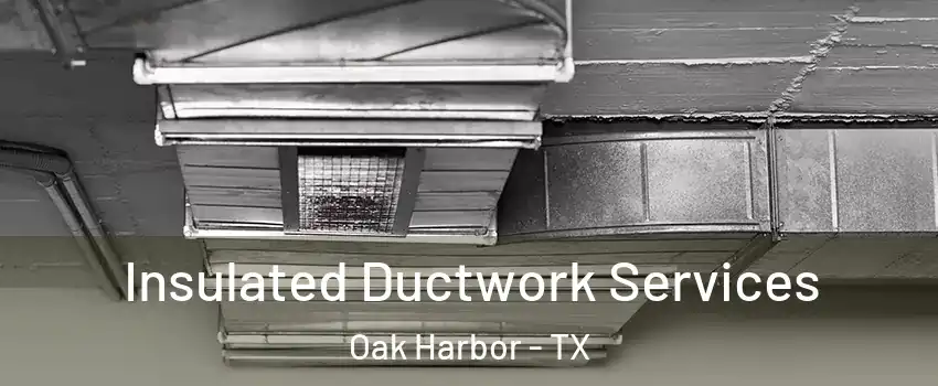 Insulated Ductwork Services Oak Harbor - TX