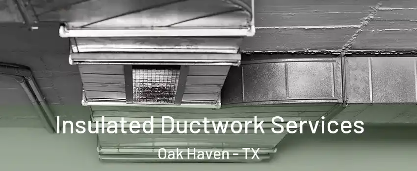 Insulated Ductwork Services Oak Haven - TX