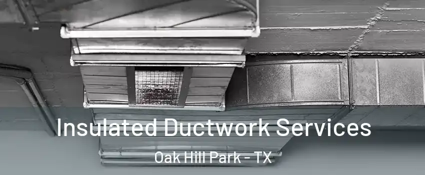 Insulated Ductwork Services Oak Hill Park - TX