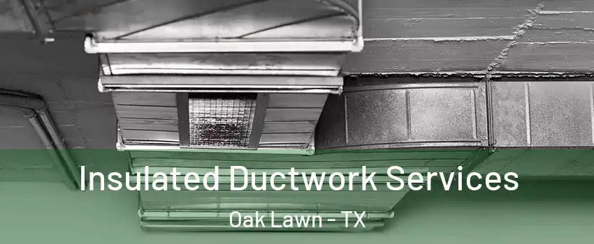 Insulated Ductwork Services Oak Lawn - TX