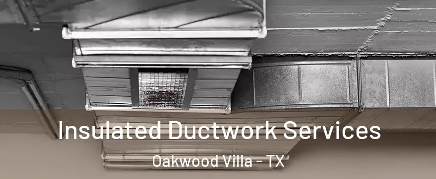 Insulated Ductwork Services Oakwood Villa - TX