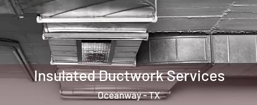 Insulated Ductwork Services Oceanway - TX