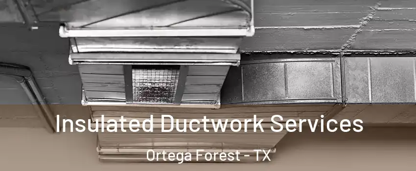 Insulated Ductwork Services Ortega Forest - TX