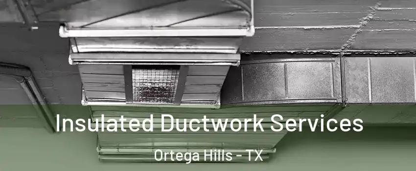 Insulated Ductwork Services Ortega Hills - TX
