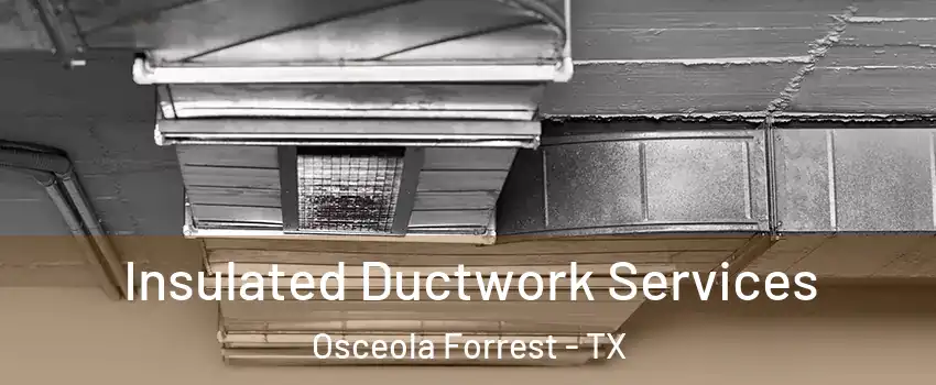 Insulated Ductwork Services Osceola Forrest - TX