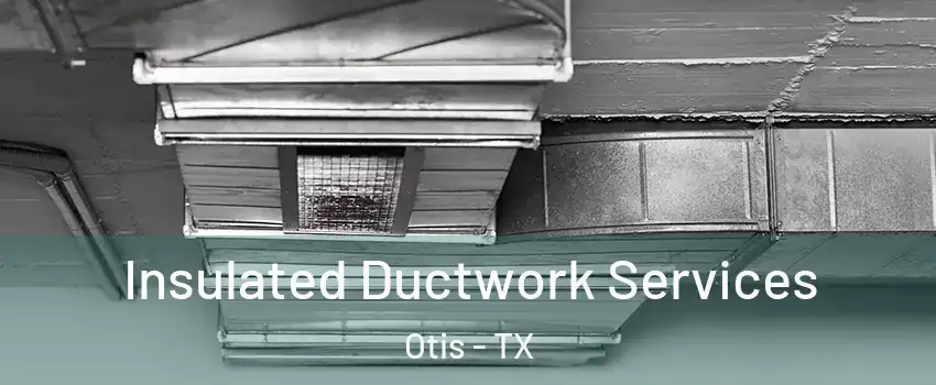 Insulated Ductwork Services Otis - TX