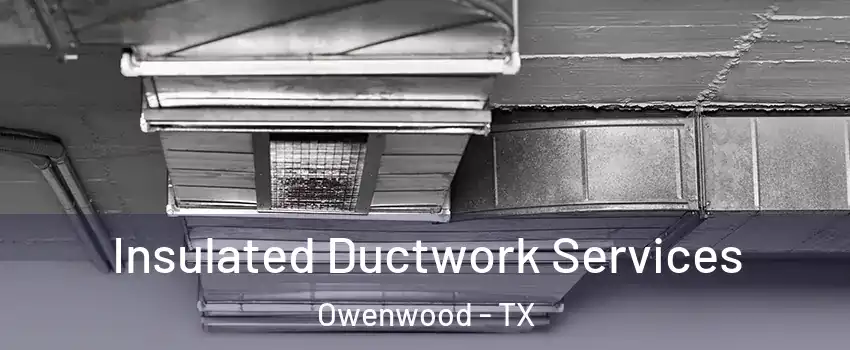 Insulated Ductwork Services Owenwood - TX