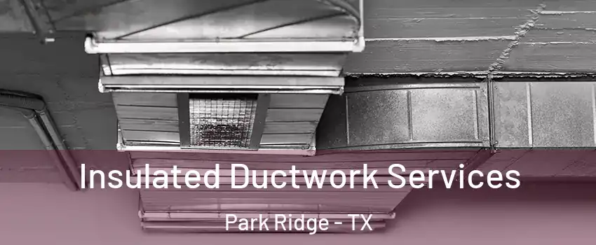 Insulated Ductwork Services Park Ridge - TX