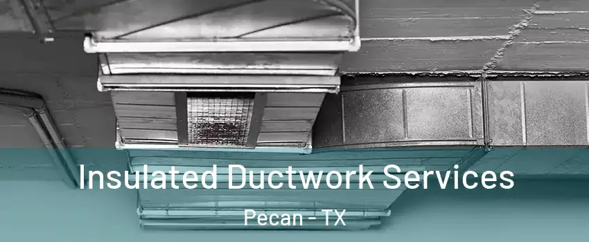 Insulated Ductwork Services Pecan - TX