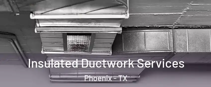 Insulated Ductwork Services Phoenix - TX