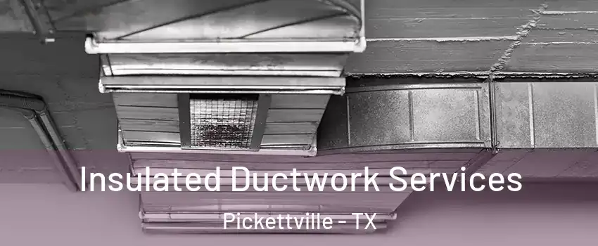 Insulated Ductwork Services Pickettville - TX