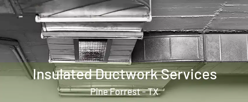 Insulated Ductwork Services Pine Forrest - TX