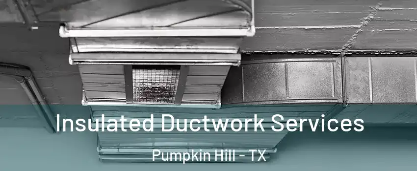 Insulated Ductwork Services Pumpkin Hill - TX