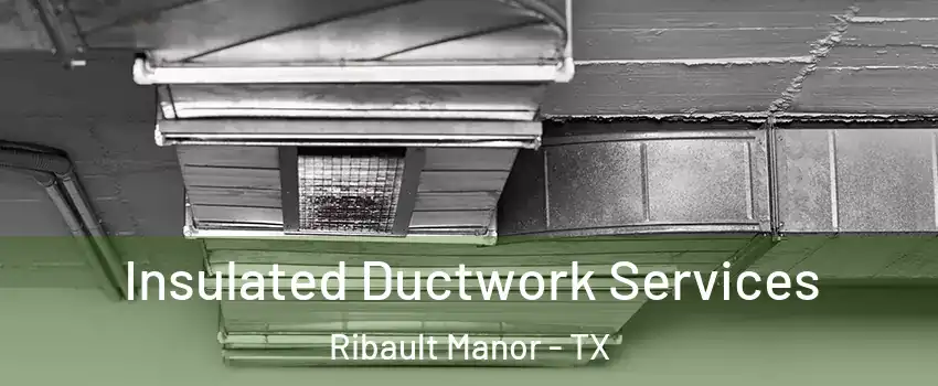 Insulated Ductwork Services Ribault Manor - TX