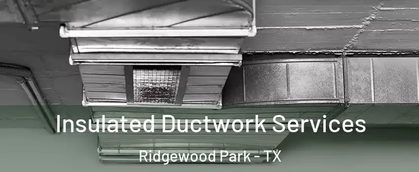 Insulated Ductwork Services Ridgewood Park - TX