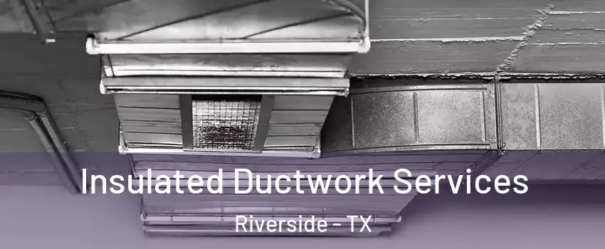Insulated Ductwork Services Riverside - TX