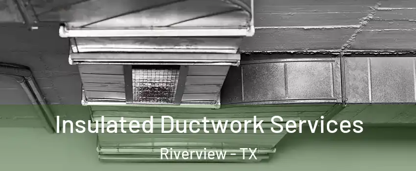 Insulated Ductwork Services Riverview - TX