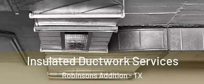 Insulated Ductwork Services Robinsons Addition - TX