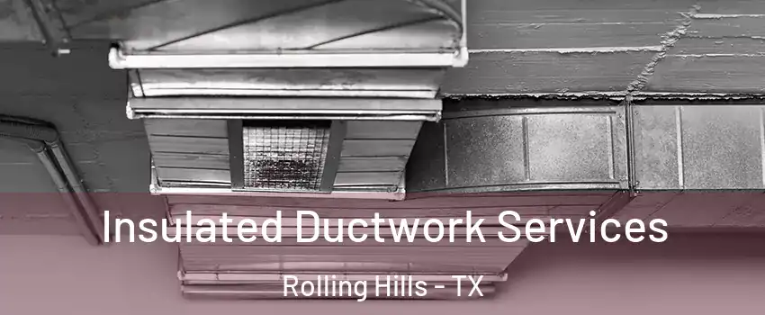Insulated Ductwork Services Rolling Hills - TX