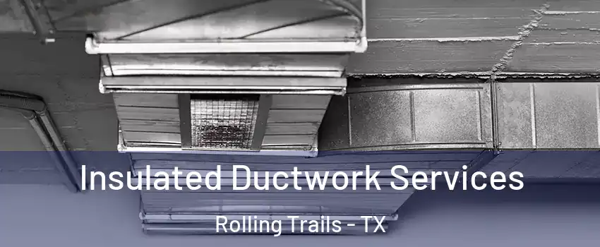 Insulated Ductwork Services Rolling Trails - TX
