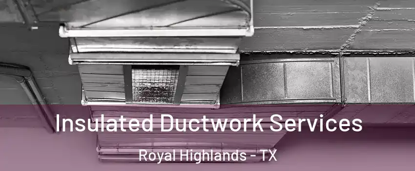 Insulated Ductwork Services Royal Highlands - TX