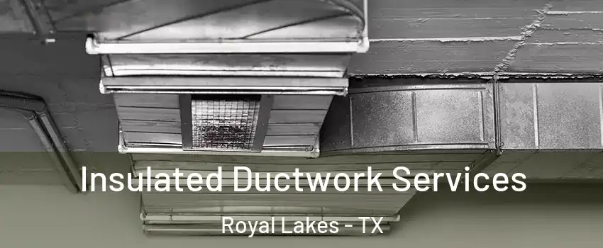 Insulated Ductwork Services Royal Lakes - TX