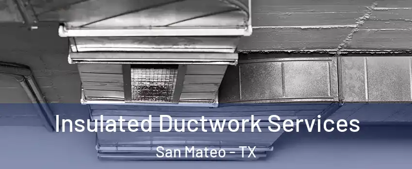 Insulated Ductwork Services San Mateo - TX