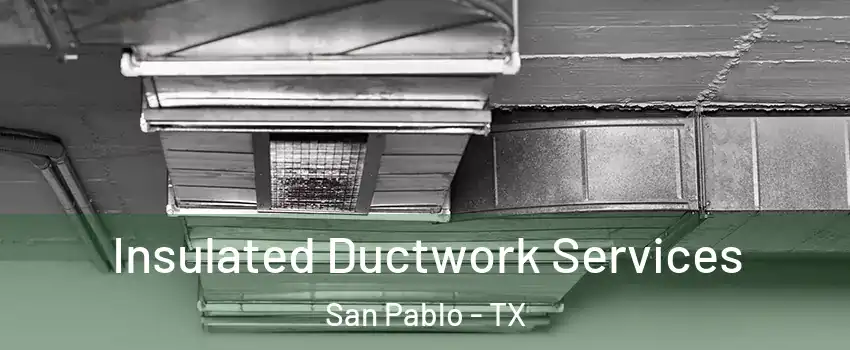 Insulated Ductwork Services San Pablo - TX
