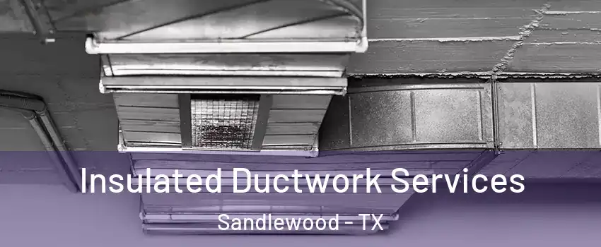 Insulated Ductwork Services Sandlewood - TX