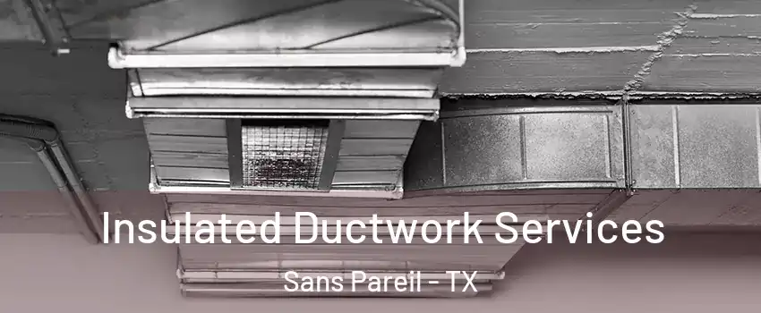Insulated Ductwork Services Sans Pareil - TX