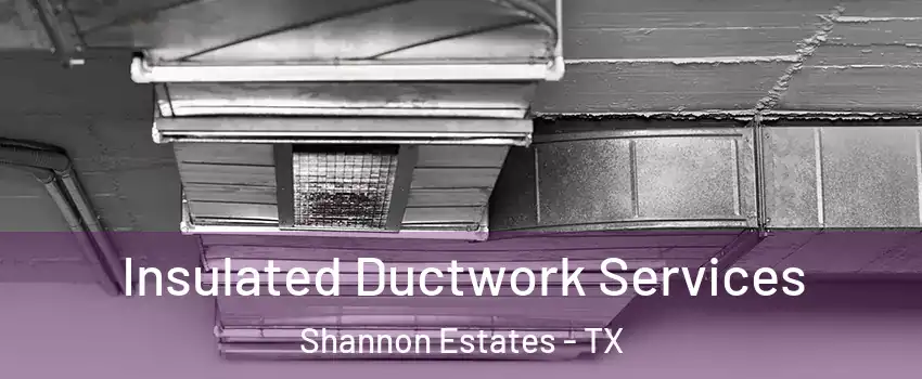 Insulated Ductwork Services Shannon Estates - TX