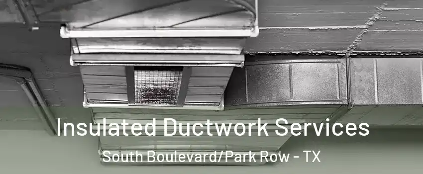 Insulated Ductwork Services South Boulevard/Park Row - TX