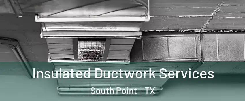 Insulated Ductwork Services South Point - TX