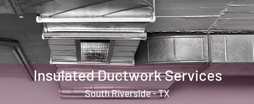 Insulated Ductwork Services South Riverside - TX