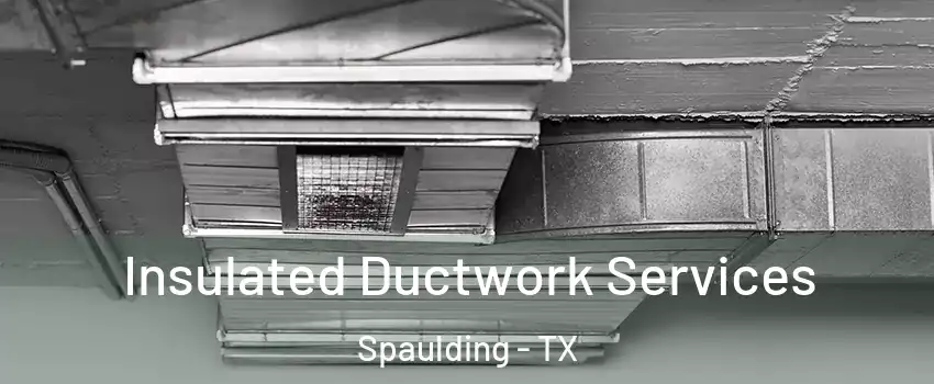 Insulated Ductwork Services Spaulding - TX