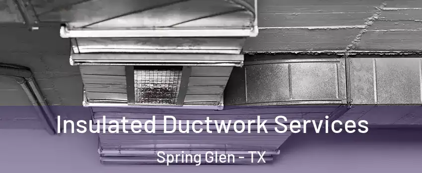Insulated Ductwork Services Spring Glen - TX