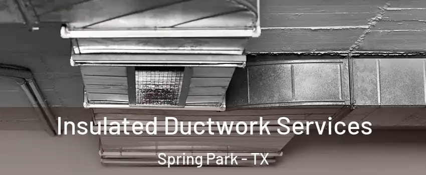 Insulated Ductwork Services Spring Park - TX