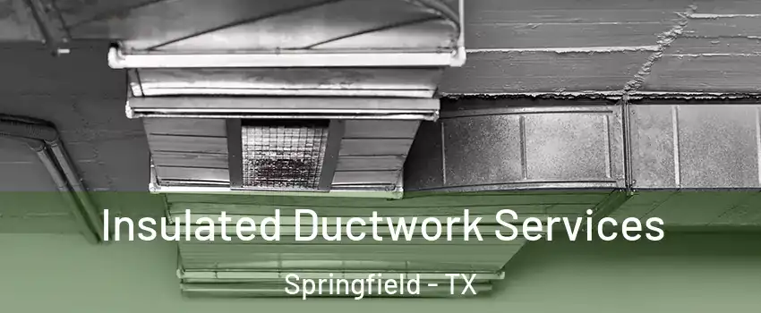 Insulated Ductwork Services Springfield - TX