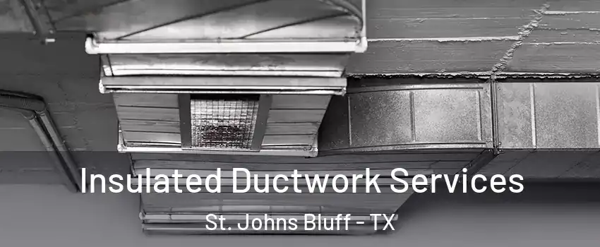 Insulated Ductwork Services St. Johns Bluff - TX