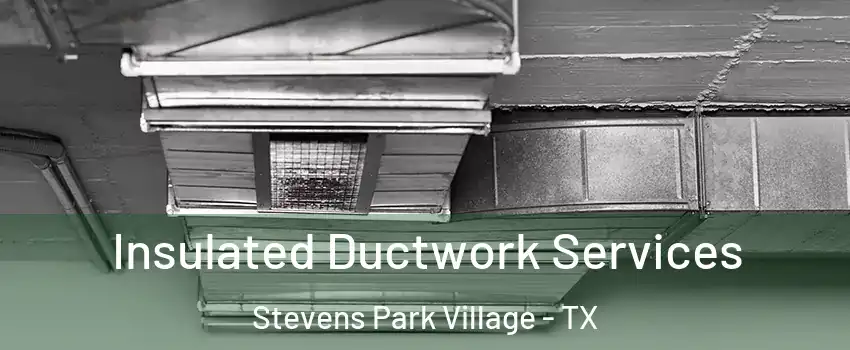 Insulated Ductwork Services Stevens Park Village - TX