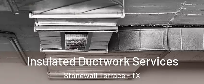 Insulated Ductwork Services Stonewall Terrace - TX
