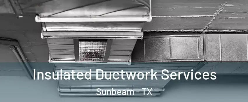 Insulated Ductwork Services Sunbeam - TX