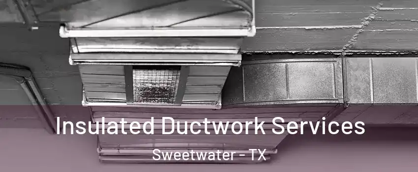Insulated Ductwork Services Sweetwater - TX