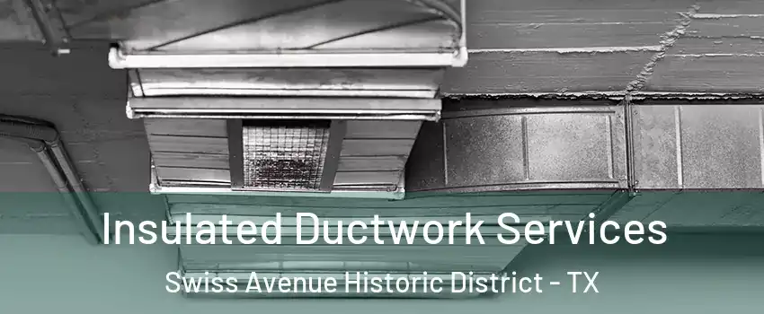 Insulated Ductwork Services Swiss Avenue Historic District - TX