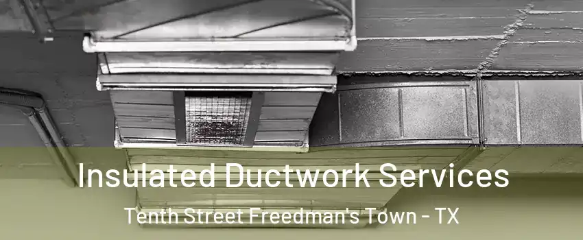 Insulated Ductwork Services Tenth Street Freedman's Town - TX