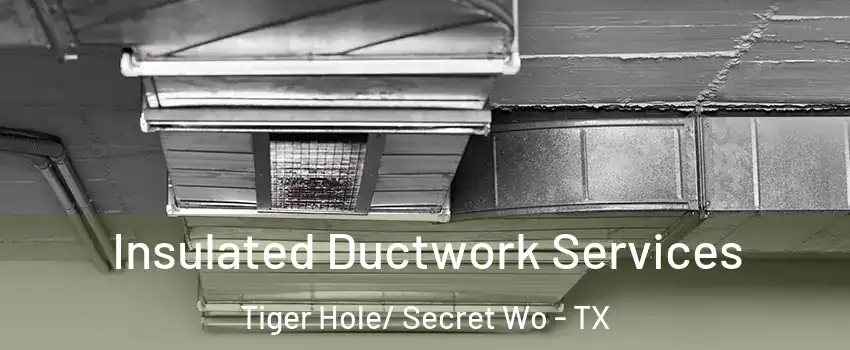 Insulated Ductwork Services Tiger Hole/ Secret Wo - TX